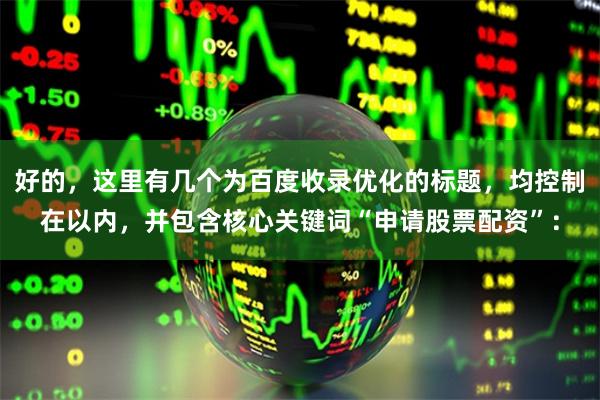 好的，这里有几个为百度收录优化的标题，均控制在以内，并包含核心关键词“申请股票配资”：