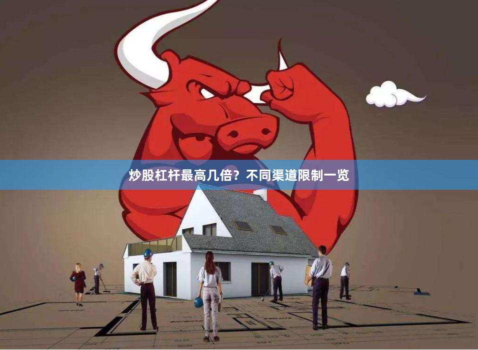 炒股杠杆最高几倍？不同渠道限制一览