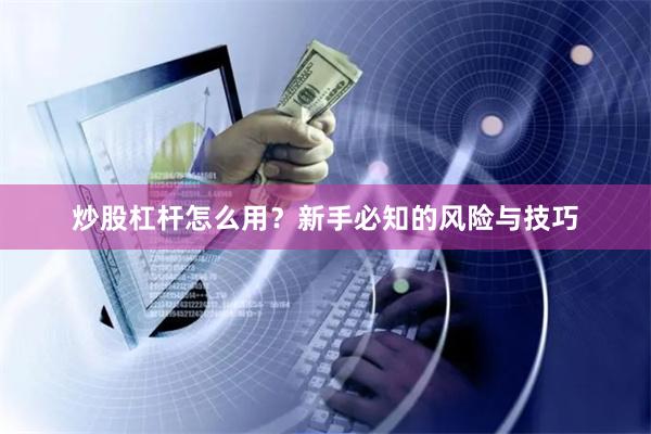 炒股杠杆怎么用？新手必知的风险与技巧