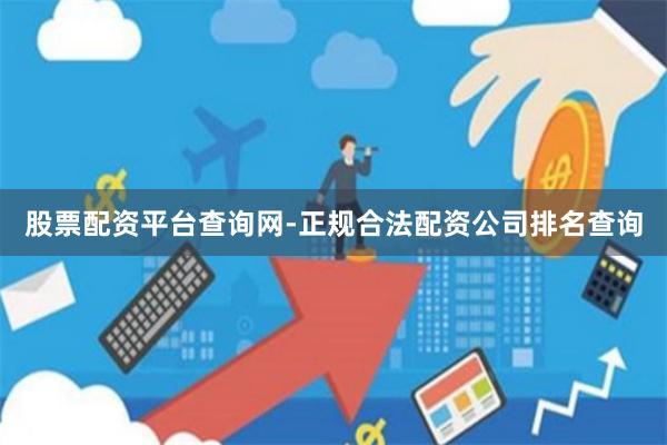股票配资平台查询网-正规合法配资公司排名查询